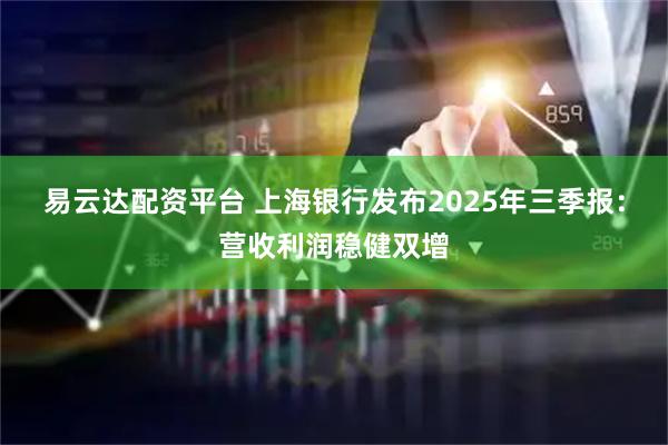 易云达配资平台 上海银行发布2025年三季报：营收利润稳健双增